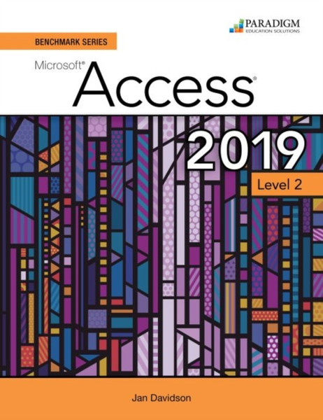 Benchmark Series: Microsoft Access 2019 Level 2: Text + Review And Assessments Workbook