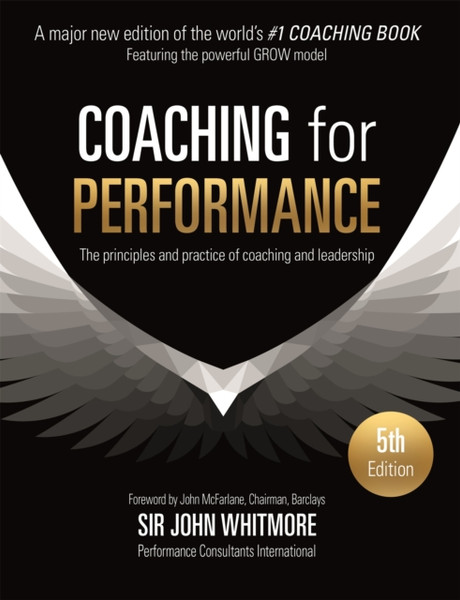 Coaching For Performance: The Principles And Practice Of Coaching And Leadership Fully Revised 25Th Anniversary Edition