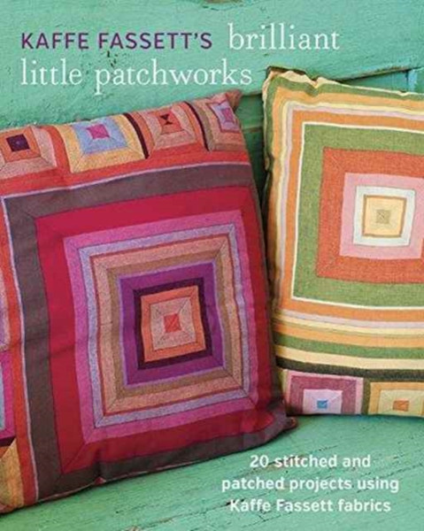 Kaffe Fassett'S Brilliant Little Patchworks: 20 Stitched And Patched Projects Using Kaffe Fassett Fabrics