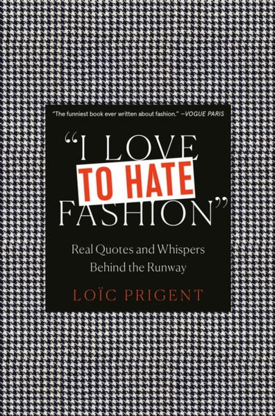 I Love To Hate Fashion: Real Quotes And Whispers Behind The Runway