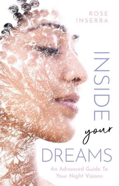 Inside Your Dreams: An Advanced Guide To Your Night Visions