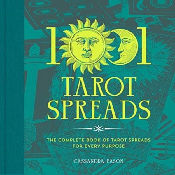 1001 Tarot Spreads: The Complete Book Of Tarot Spreads For Every Purpose