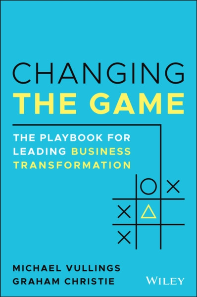 Changing The Game: The Playbook For Leading Business Transformation