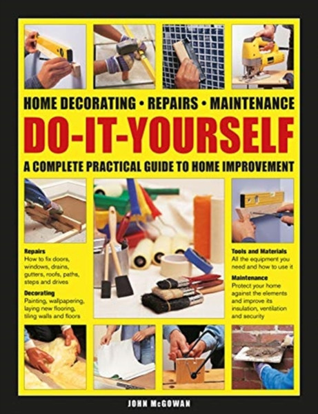 Do-It-Yourself: Home Decorating, Repairs, Maintenance: A Complete Practical Guide To Home Improvement