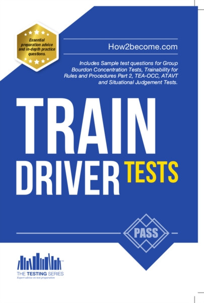 Train Driver Tests: The Ultimate Guide For Passing The New Trainee Train Driver Selection Tests: Atavt, Tea-Occ, Sje'S And Group Bourdon Concentration Tests