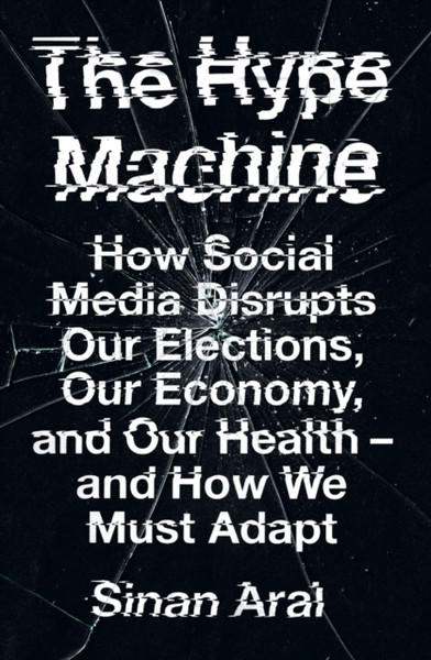 The Hype Machine: How Social Media Disrupts Our Elections, Our Economy And Our Health - And How We Must Adapt