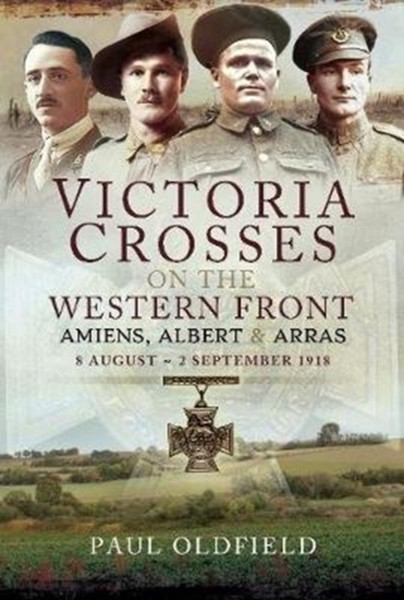 Victoria Crosses On The Western Front - Battle Of Amiens: 8-13 August 1918