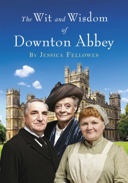 The Wit And Wisdom Of Downton Abbey