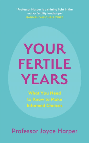 Your Fertile Years: What You Need To Know To Make Informed Choices