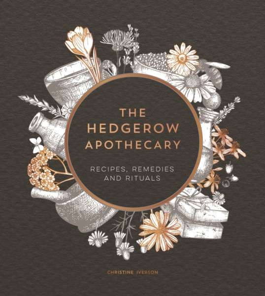 The Hedgerow Apothecary: Recipes, Remedies And Rituals