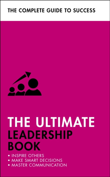 The Ultimate Leadership Book: Inspire Others; Make Smart Decisions; Make A Difference