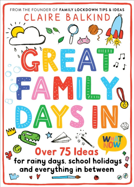 Great Family Days In: Over 75 Ideas For Rainy Days, School Holidays And Everything In Between