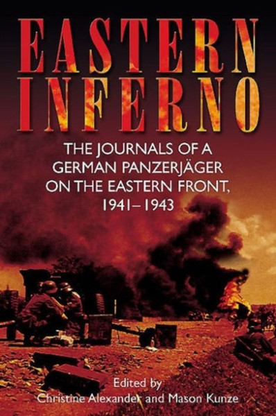 Eastern Inferno: The Journals Of A German Panzerjager On The Eastern Front, 1941-1943