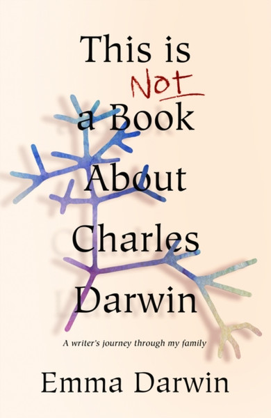 This Is Not A Book About Charles Darwin: A Writer'S Journey Through My Family - 9781910688649