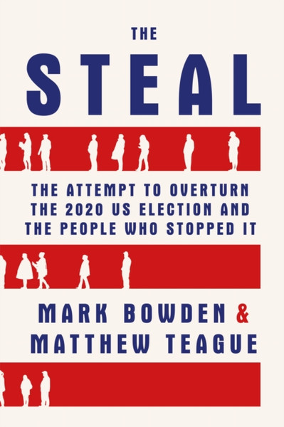 The Steal: The Attempt To Overturn The 2020 Us Election And The People Who Stopped It