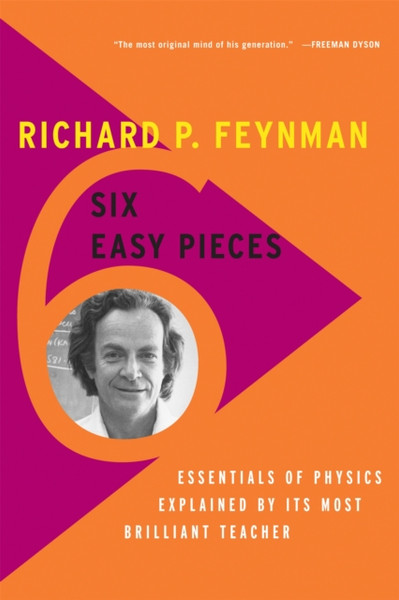 Six Easy Pieces: Essentials Of Physics Explained By Its Most Brilliant Teacher