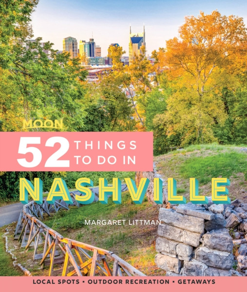 Moon 52 Things To Do In Nashville (First Edition): Local Spots, Outdoor Recreation, Getaways
