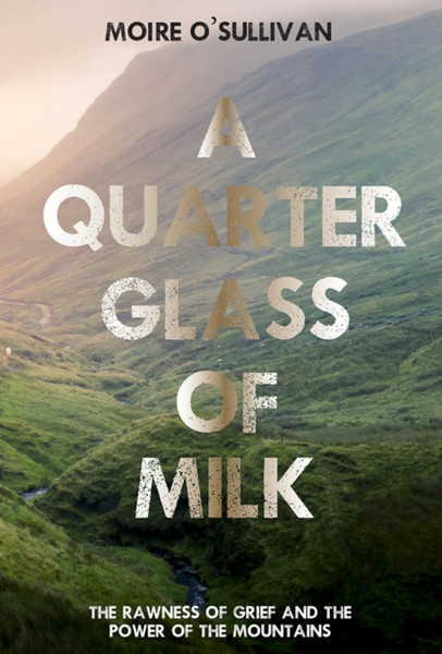 A Quarter Glass Of Milk: The Rawness Of Grief And The Power Of The Mountains