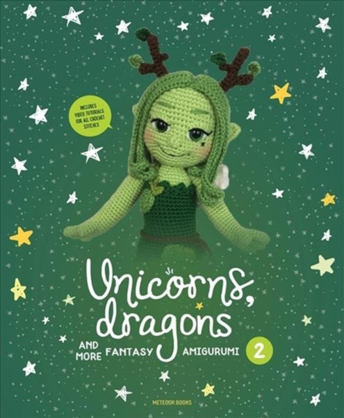 Unicorns, Dragons And More Fantasy Amigurumi 2, Volume 2: Bring 14 Enchanting Characters To Life!