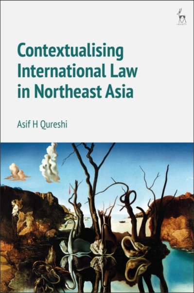 Contextualising International Law In Northeast Asia - 9781509915316