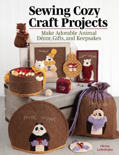 Sewing Cozy Craft Projects: Make Adorable Animal Decor, Gifts And Keepsakes