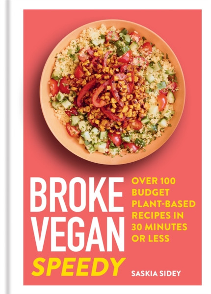 Broke Vegan: Speedy: Over 100 Budget Plant-Based Recipes In 30 Minutes Or Less