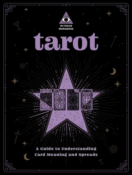Tarot: An In Focus Workbook: A Guide To Understanding Card Meanings And Spreads