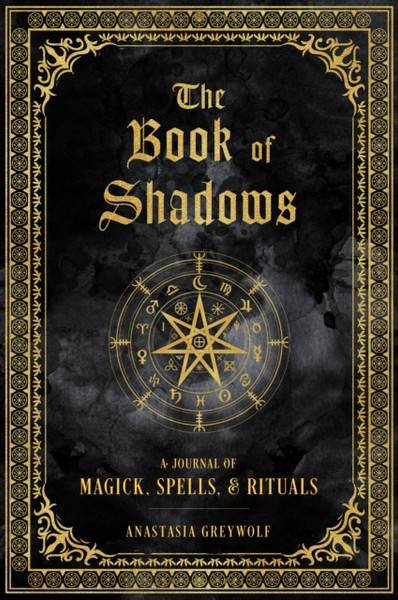 The Book Of Shadows: A Journal Of Magick, Spells, & Rituals