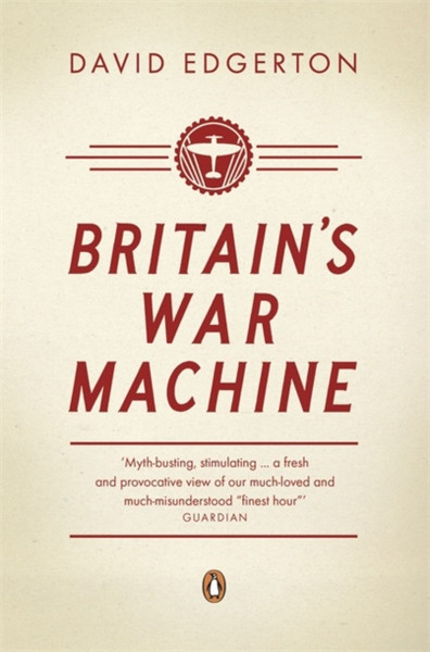 Britain'S War Machine: Weapons, Resources And Experts In The Second World War