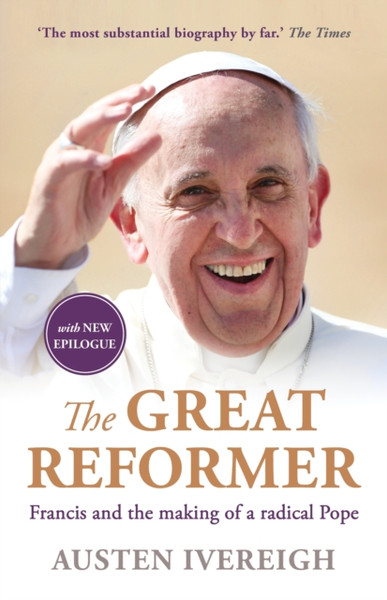 The Great Reformer: Francis And The Making Of A Radical Pope