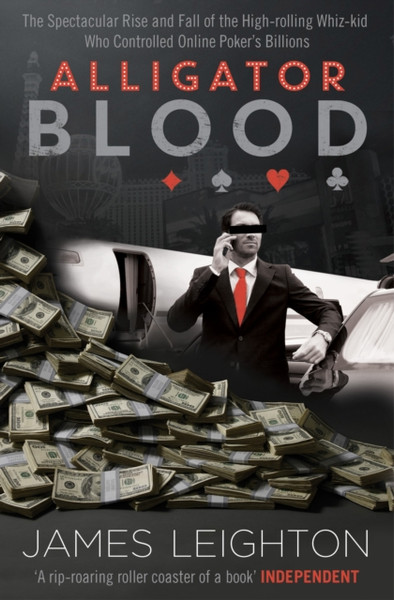 Alligator Blood: The Spectacular Rise And Fall Of The High-Rolling Whiz-Kid Who Controlled Online Poker'S Billions