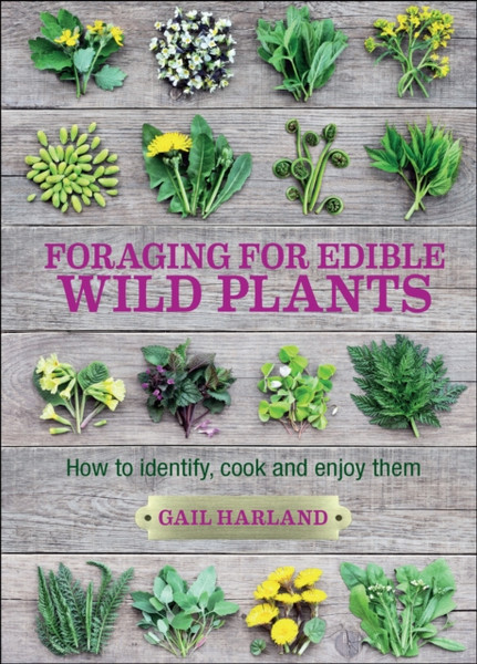 Foraging For Edible Wild Plants: How To Identify, Cook And Enjoy Them