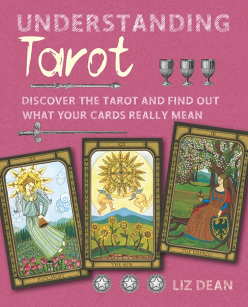 Understanding Tarot: Discover The Tarot And Find Out What Your Cards Really Mean