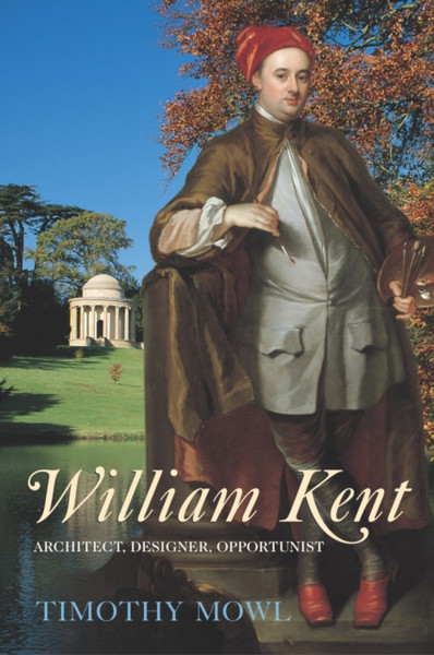 William Kent: Architect, Designer, Opportunist
