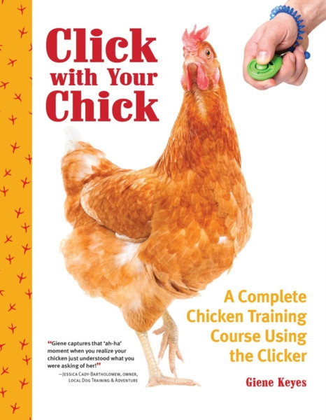 Click With Your Chick: A Complete Chicken Training Course Using The Clicker