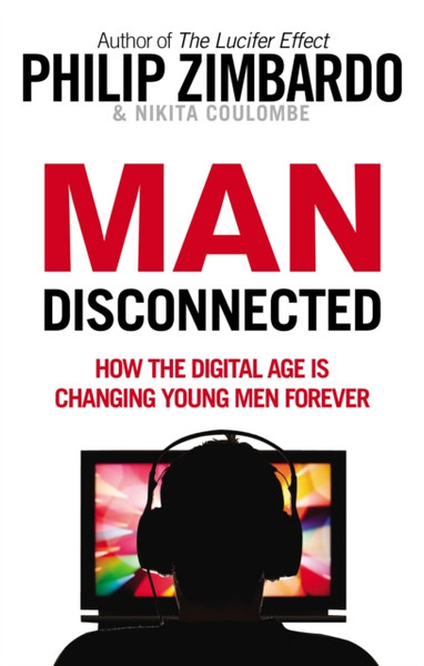 Man Disconnected: How The Digital Age Is Changing Young Men Forever