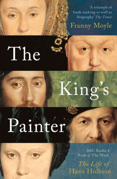 The King'S Painter: The Life And Times Of Hans Holbein - 9781788541220