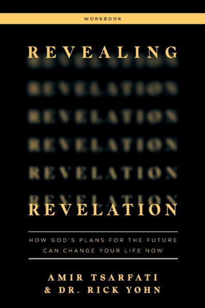 Revealing Revelation Workbook: How God'S Plans For The Future Can Change Your Life Now