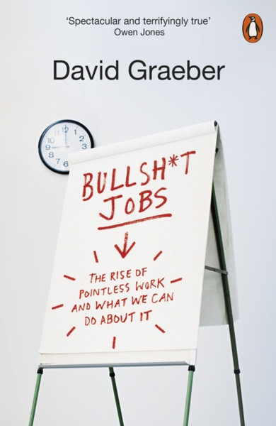 Bullshit Jobs: The Rise Of Pointless Work, And What We Can Do About It