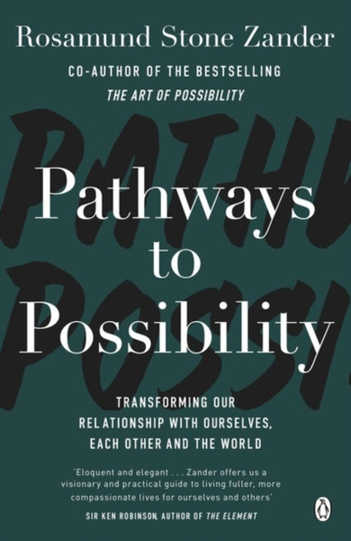Pathways To Possibility: Transform Your Outlook On Life With The Bestselling Author Of The Art Of Possibility
