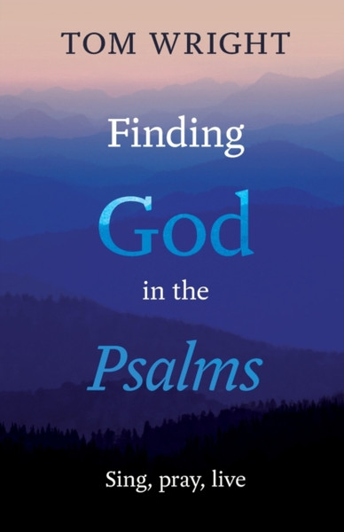 Finding God In The Psalms: Sing, Pray, Live