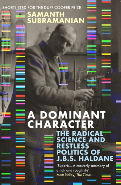 A Dominant Character: The Radical Science And Restless Politics Of J.B.S. Haldane - 9781786492845
