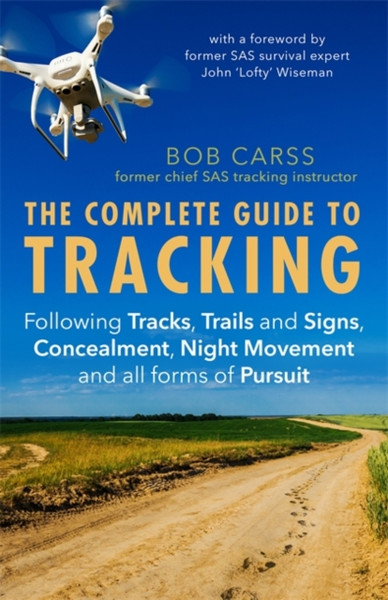 The Complete Guide To Tracking (Third Edition): Following Tracks, Trails And Signs, Concealment, Night Movement And All Forms Of Pursuit