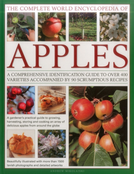 The Complete World Encyclopedia Of Apples: A Comprehensive Identification Guide To Over 400 Varieties Accompanied By 95 Scrumptious Recipes