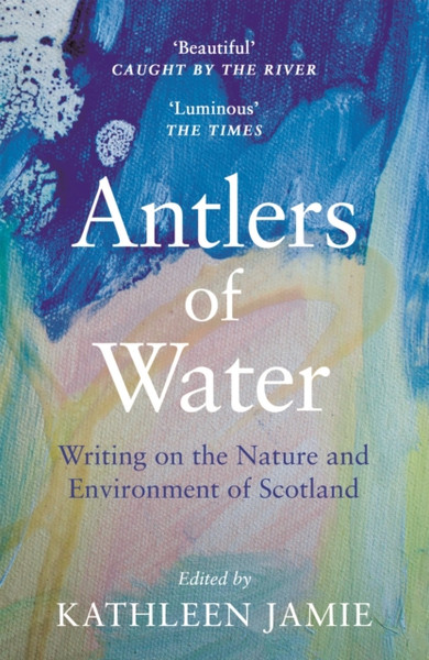 Antlers Of Water: Writing On The Nature And Environment Of Scotland - 9781786899811