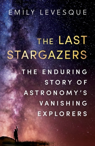 The Last Stargazers: The Enduring Story Of Astronomy'S Vanishing Explorers - 9780861540068