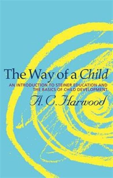 The Way Of A Child: An Introduction To Steiner Education And The Basics Of Child Development
