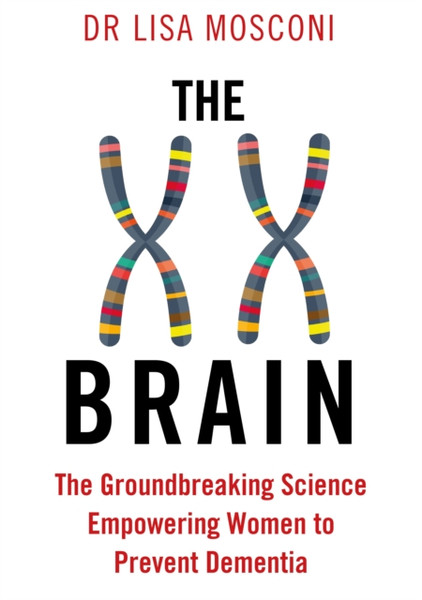 The Xx Brain: The Groundbreaking Science Empowering Women To Prevent Dementia