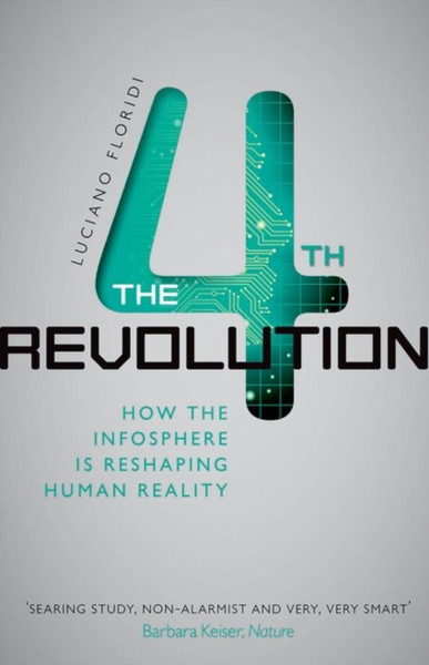 The Fourth Revolution: How The Infosphere Is Reshaping Human Reality