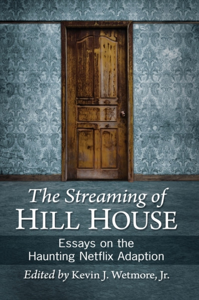 The Streaming Of Hill House: Essays On The Haunting Netflix Adaption